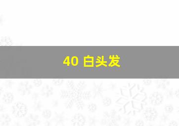 40 白头发